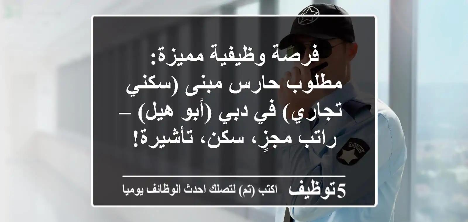 فرصة وظيفية مميزة: مطلوب حارس مبنى (سكني/تجاري) في دبي (أبو هيل) – راتب مجزٍ، سكن، تأشيرة!