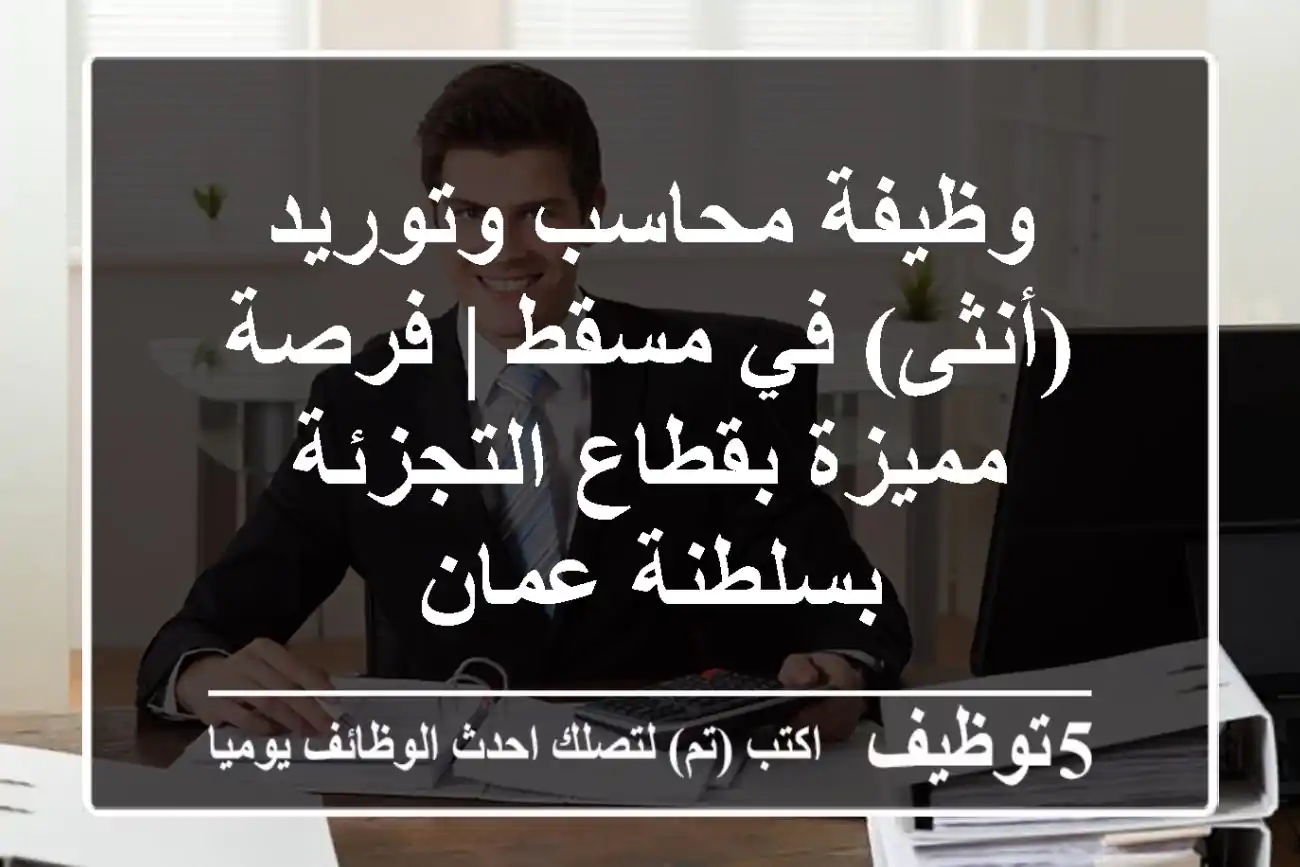 وظيفة محاسب وتوريد (أنثى) في مسقط | فرصة مميزة بقطاع التجزئة بسلطنة عمان