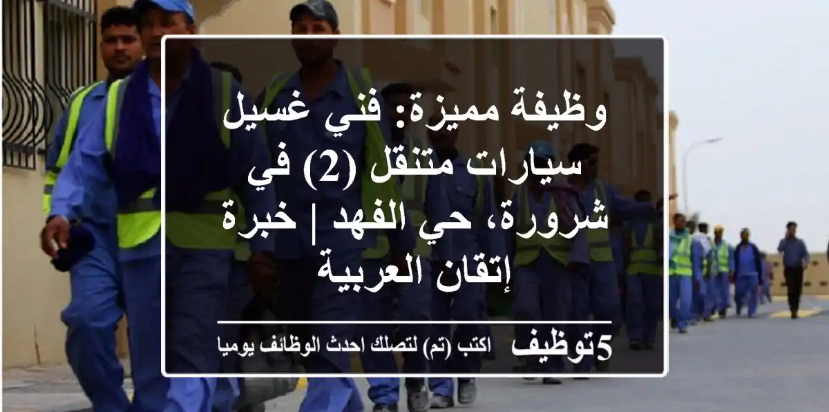 وظيفة مميزة: فني غسيل سيارات متنقل (2) في شرورة، حي الفهد | خبرة & إتقان العربية