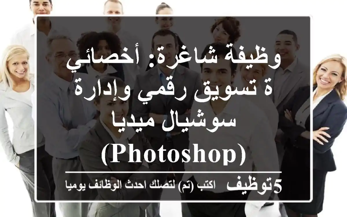 وظيفة شاغرة: أخصائي/ة تسويق رقمي وإدارة سوشيال ميديا (Photoshop)