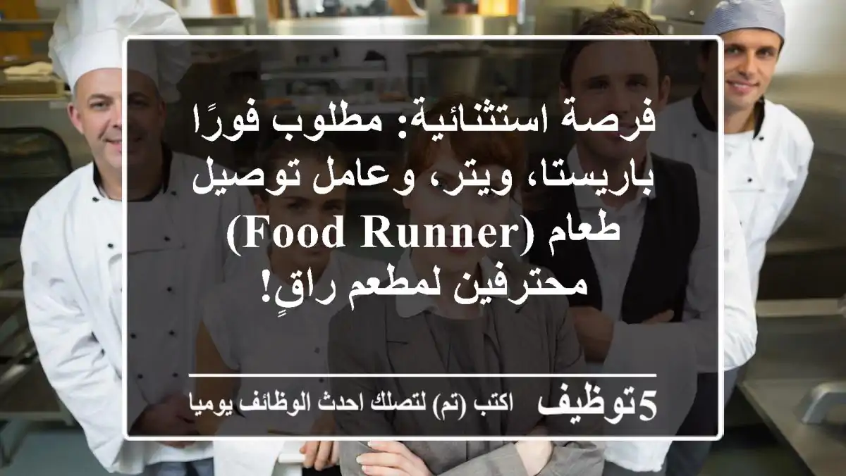 فرصة استثنائية: مطلوب فورًا باريستا، ويتر، وعامل توصيل طعام (Food Runner) محترفين لمطعم راقٍ!