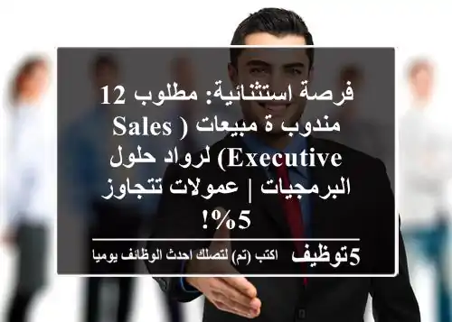 فرصة استثنائية: مطلوب 12 مندوب/ة مبيعات (Sales Executive) لرواد حلول البرمجيات | عمولات تتجاوز 5%!