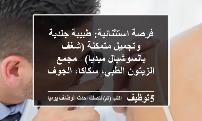 فرصة استثنائية: طبيبة جلدية وتجميل متمكنة (شغف بالسوشيال ميديا) – مجمع الزيتون الطبي، سكاكا، الجوف