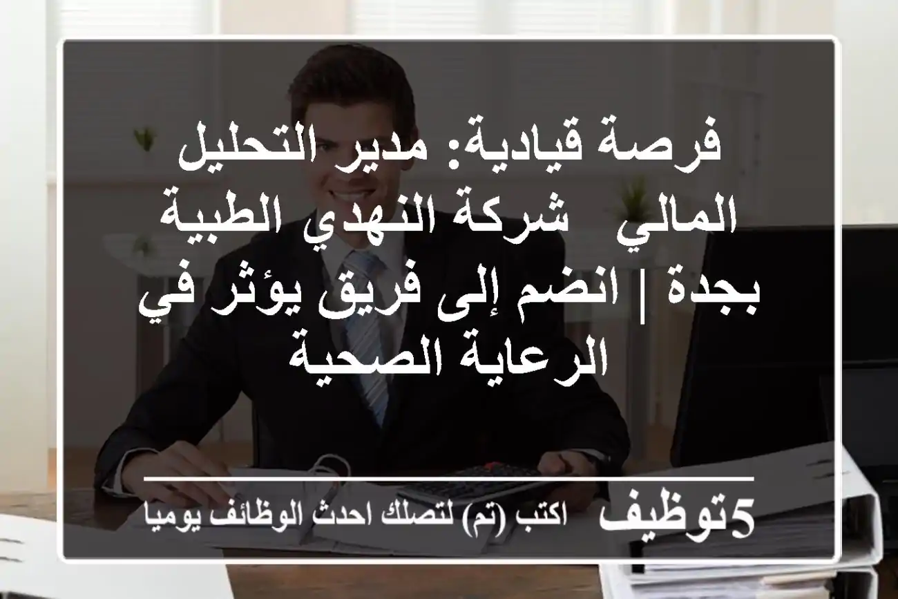 فرصة قيادية: مدير التحليل المالي - شركة النهدي الطبية بجدة | انضم إلى فريق يؤثر في الرعاية الصحية