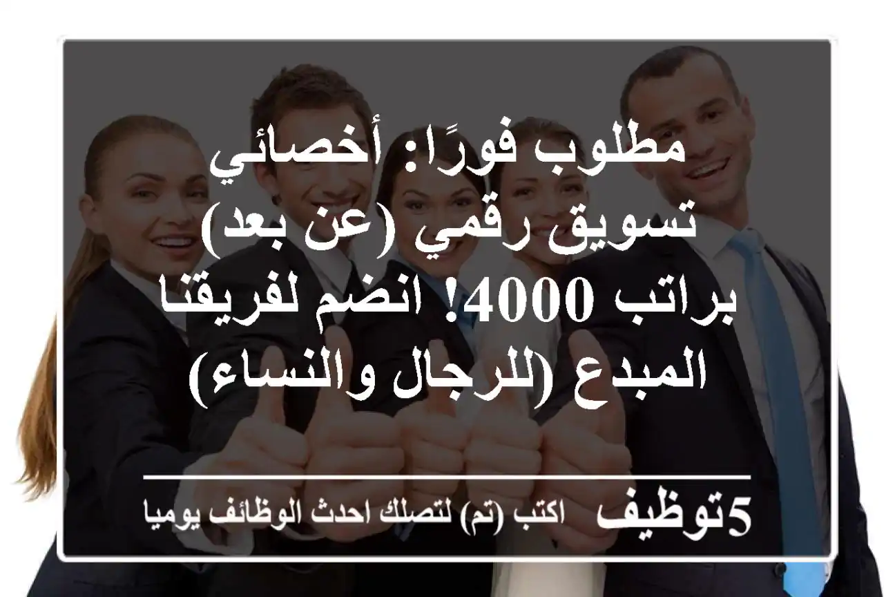 مطلوب فورًا: أخصائي تسويق رقمي (عن بعد) براتب 4000! انضم لفريقنا المبدع (للرجال والنساء)