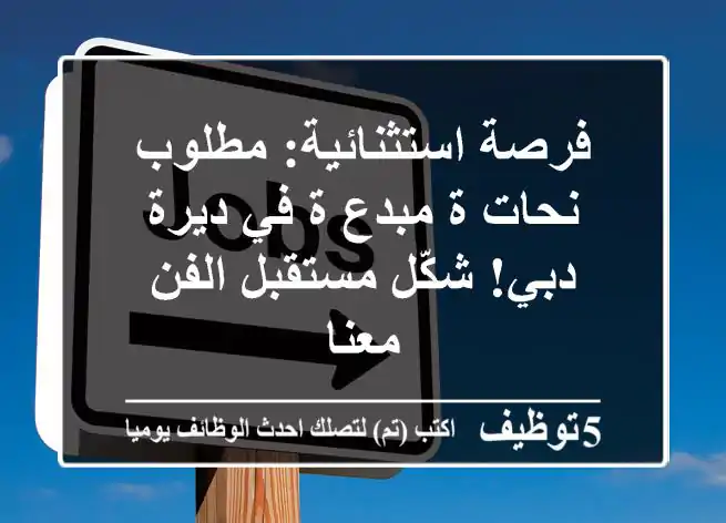 فرصة استثنائية: مطلوب نحات/ة مبدع/ة في ديرة دبي! شكّل مستقبل الفن معنا