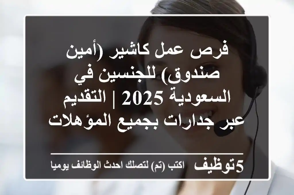 فرص عمل كاشير (أمين صندوق) للجنسين في السعودية 2025 | التقديم عبر جدارات بجميع المؤهلات