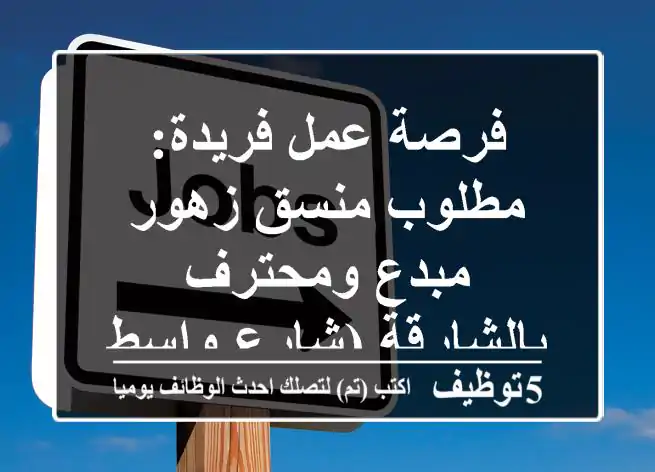 فرصة عمل فريدة: مطلوب منسق زهور مبدع ومحترف بالشارقة (شارع واسط)