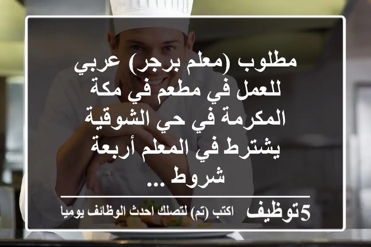 مطلوب (معلم برجر) عربي للعمل في مطعم في مكة المكرمة في حي الشوقية يشترط في المعلم أربعة شروط ...