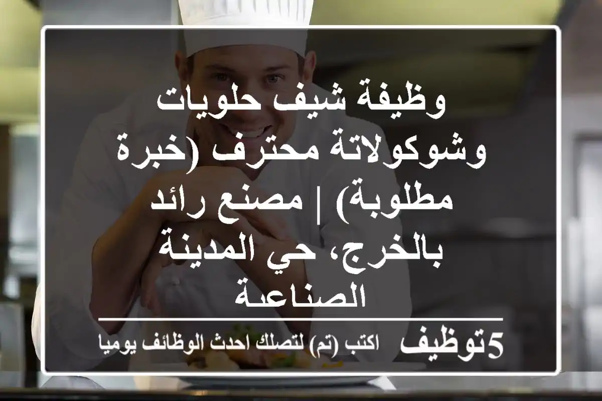 وظيفة شيف حلويات وشوكولاتة محترف (خبرة مطلوبة) | مصنع رائد بالخرج، حي المدينة الصناعية