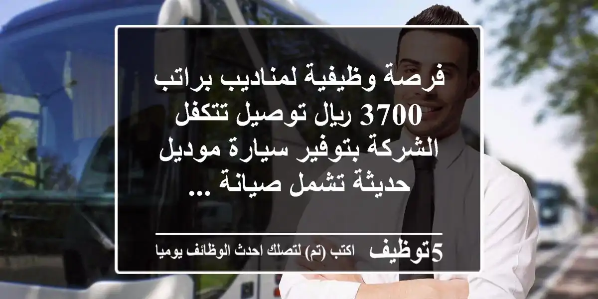 فرصة وظيفية لمناديب براتب 3700 ريال توصيل تتكفل الشركة بتوفير سيارة موديل حديثة تشمل صيانة ...