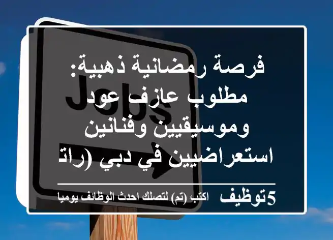 فرصة رمضانية ذهبية: مطلوب عازف عود وموسيقيين وفنانين استعراضيين في دبي (راتب مجزٍ وإقامة!)