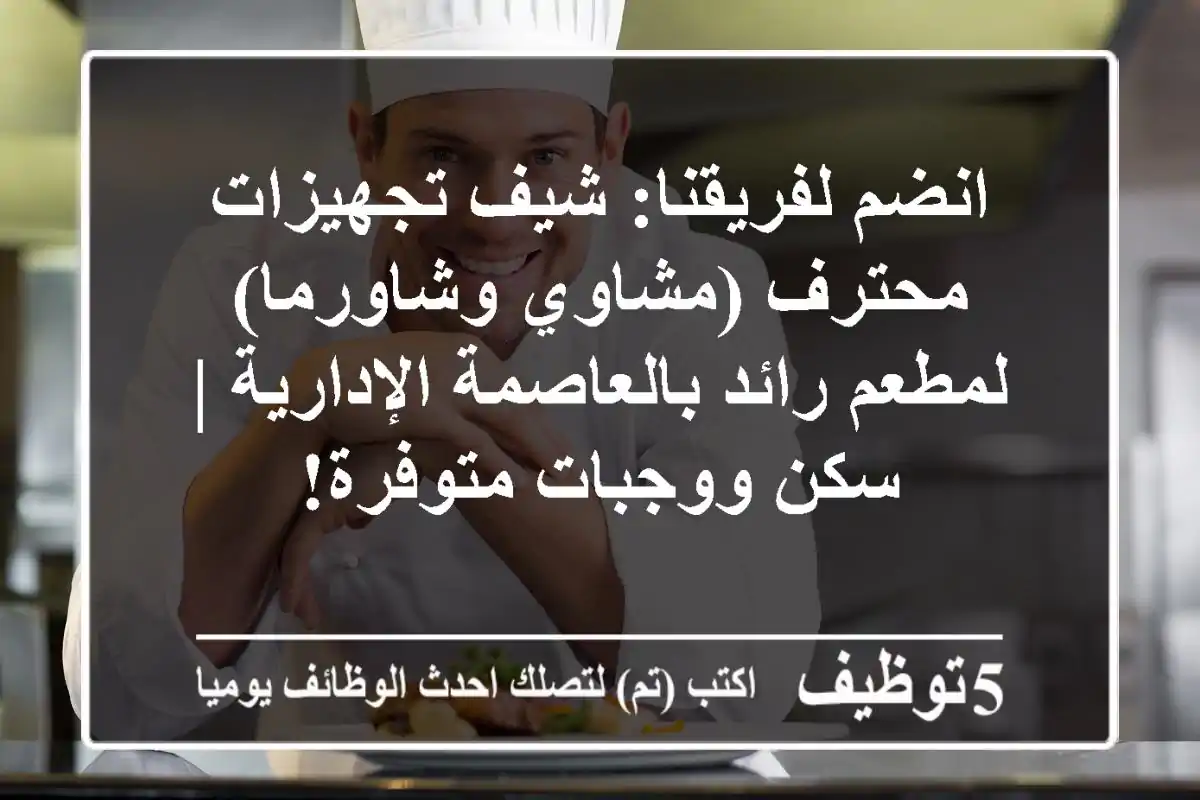 انضم لفريقنا: شيف تجهيزات محترف (مشاوي وشاورما) لمطعم رائد بالعاصمة الإدارية | سكن ووجبات متوفرة!