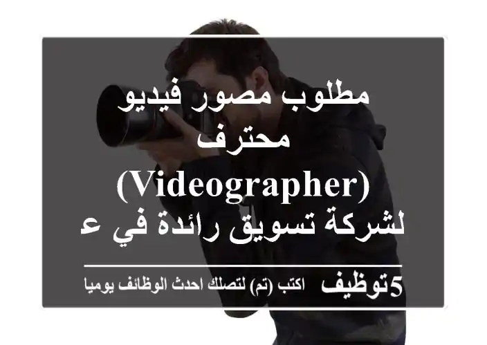 مطلوب مصور فيديو محترف (Videographer) لشركة تسويق رائدة في عجمان - معدات متوفرة وراتب تنافسي!