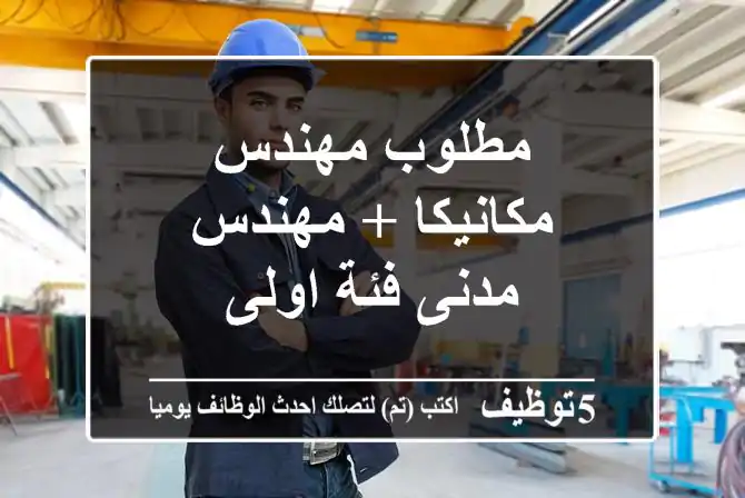 مطلوب مهندس مكانيكا + مهندس مدنى فئة اولى