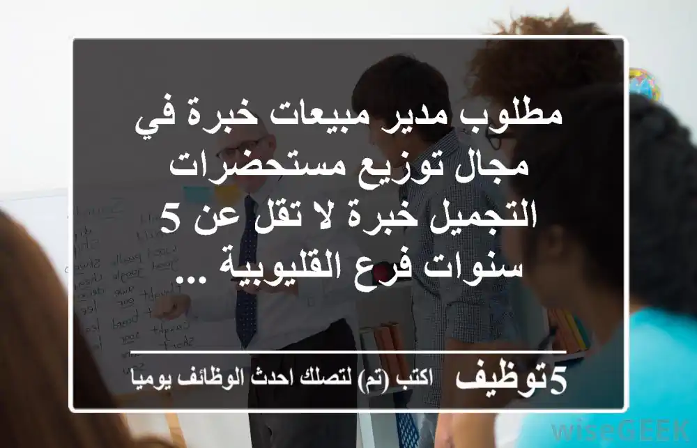 مطلوب مدير مبيعات خبرة في مجال توزيع مستحضرات التجميل خبرة لا تقل عن 5 سنوات فرع القليوبية ...