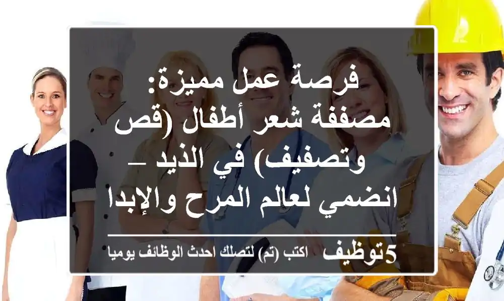 فرصة عمل مميزة: مصففة شعر أطفال (قص وتصفيف) في الذيد – انضمي لعالم المرح والإبداع!
