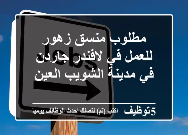 مطلوب منسق زهور للعمل في لافندر جاردن في مدينة الشويب العين