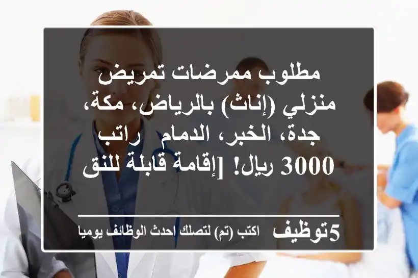مطلوب ممرضات تمريض منزلي (إناث) بالرياض، مكة، جدة، الخبر، الدمام - راتب 3000 ريال! [إقامة قابلة للنق