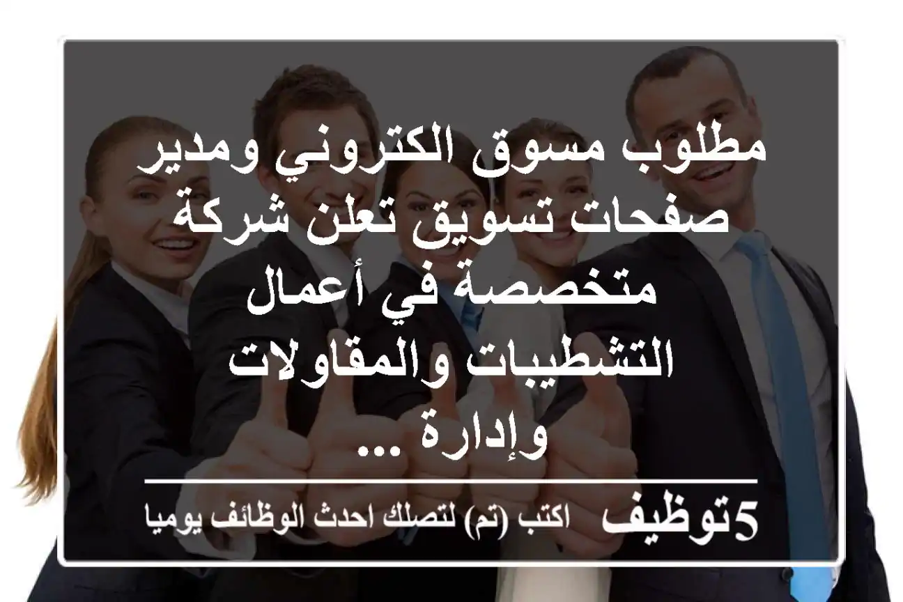 مطلوب مسوق الكتروني ومدير صفحات تسويق تعلن شركة متخصصة في أعمال التشطيبات والمقاولات وإدارة ...