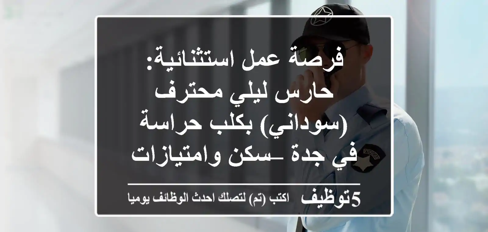 فرصة عمل استثنائية: حارس ليلي محترف (سوداني) بكلب حراسة في جدة – سكن وامتيازات
