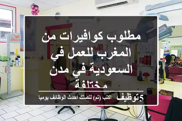 مطلوب كوافيرات من المغرب للعمل في السعودية في مدن مختلفة
