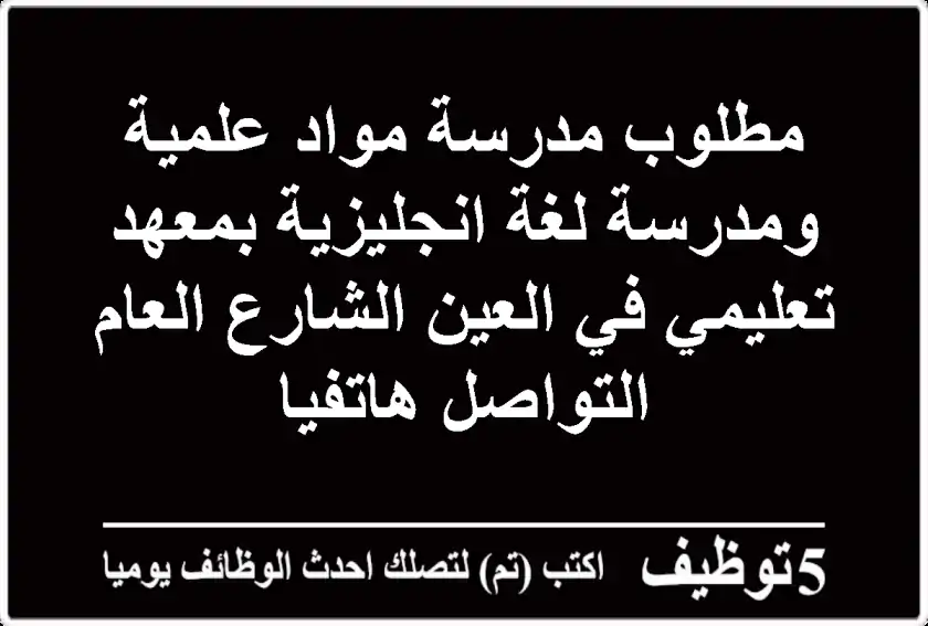 مطلوب مدرسة مواد علمية ومدرسة لغة انجليزية بمعهد تعليمي في العين الشارع العام التواصل هاتفيا