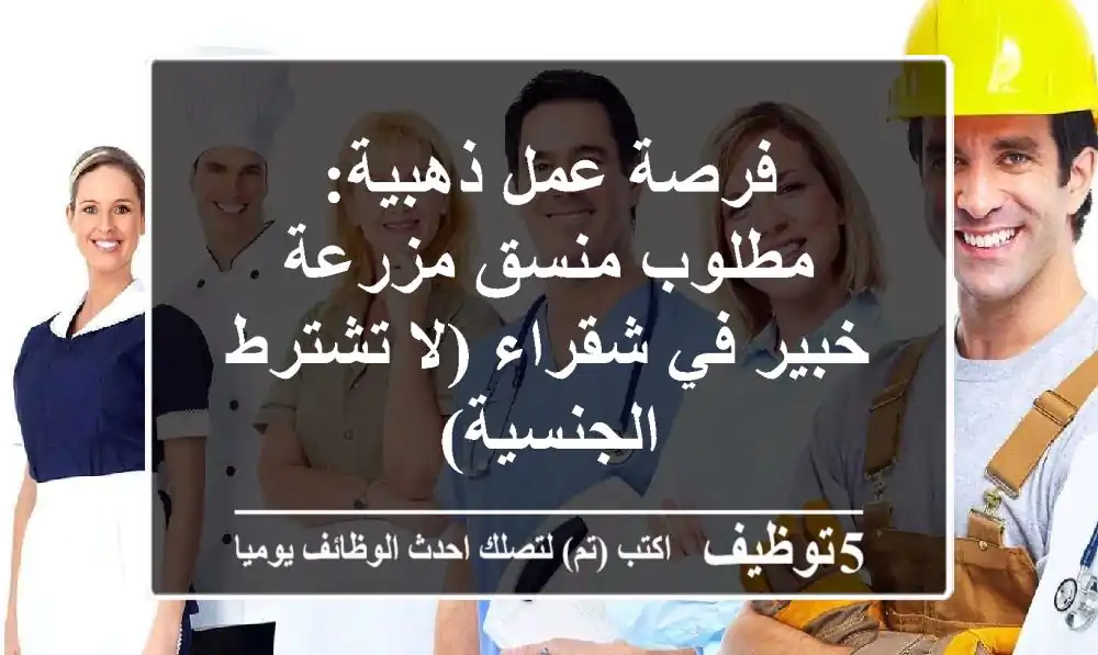 فرصة عمل ذهبية: مطلوب منسق مزرعة خبير في شقراء (لا تشترط الجنسية)