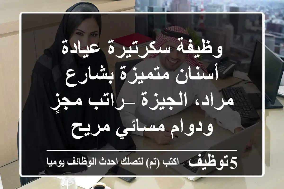 وظيفة سكرتيرة عيادة أسنان متميزة بشارع مراد، الجيزة – راتب مجزٍ ودوام مسائي مريح