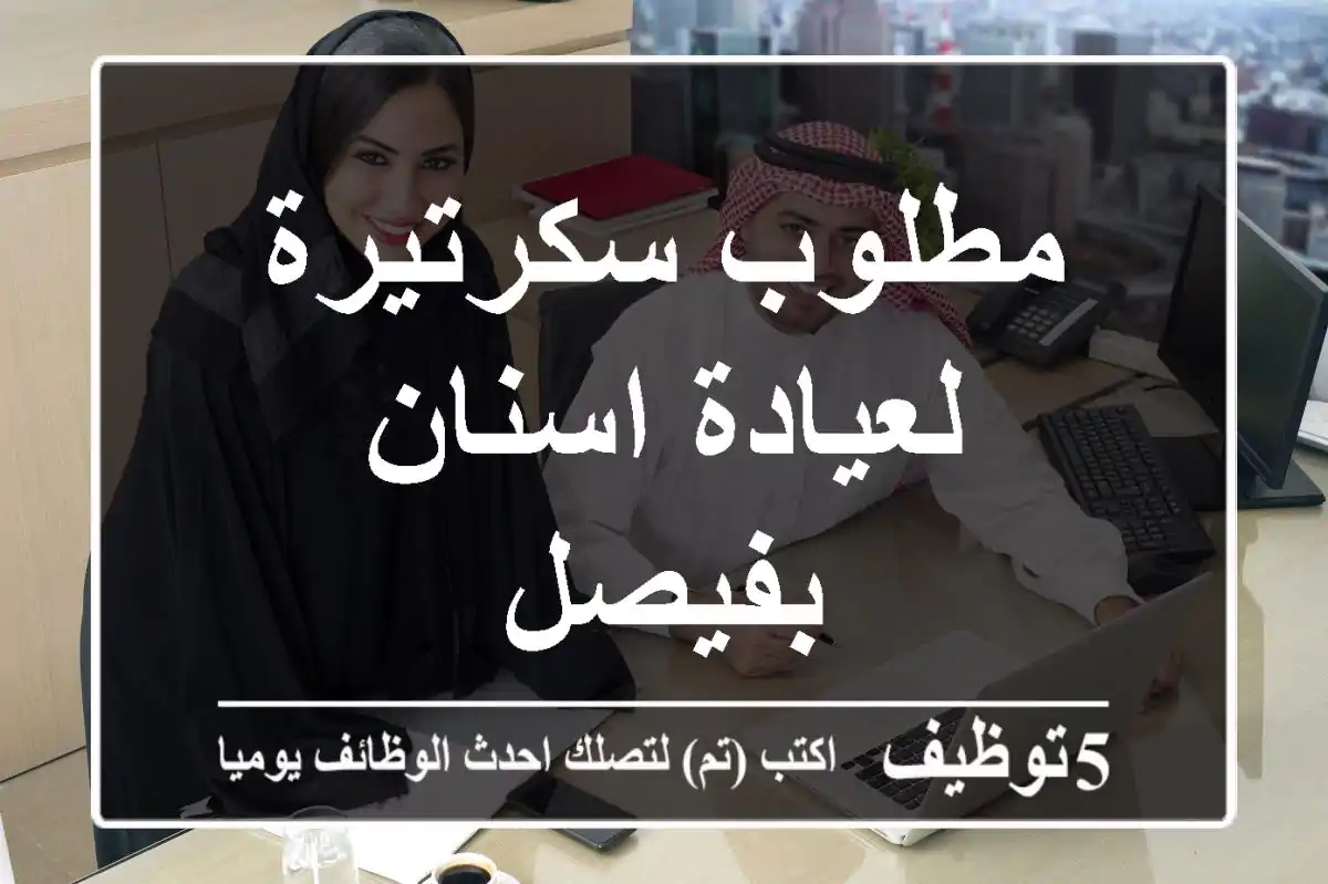 مطلوب سكرتيرة لعيادة اسنان بفيصل