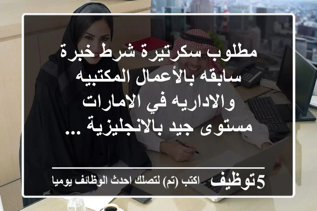 مطلوب سكرتيرة شرط خبرة سابقه بالأعمال المكتبيه والاداريه في الامارات - مستوى جيد بالانجليزية ...