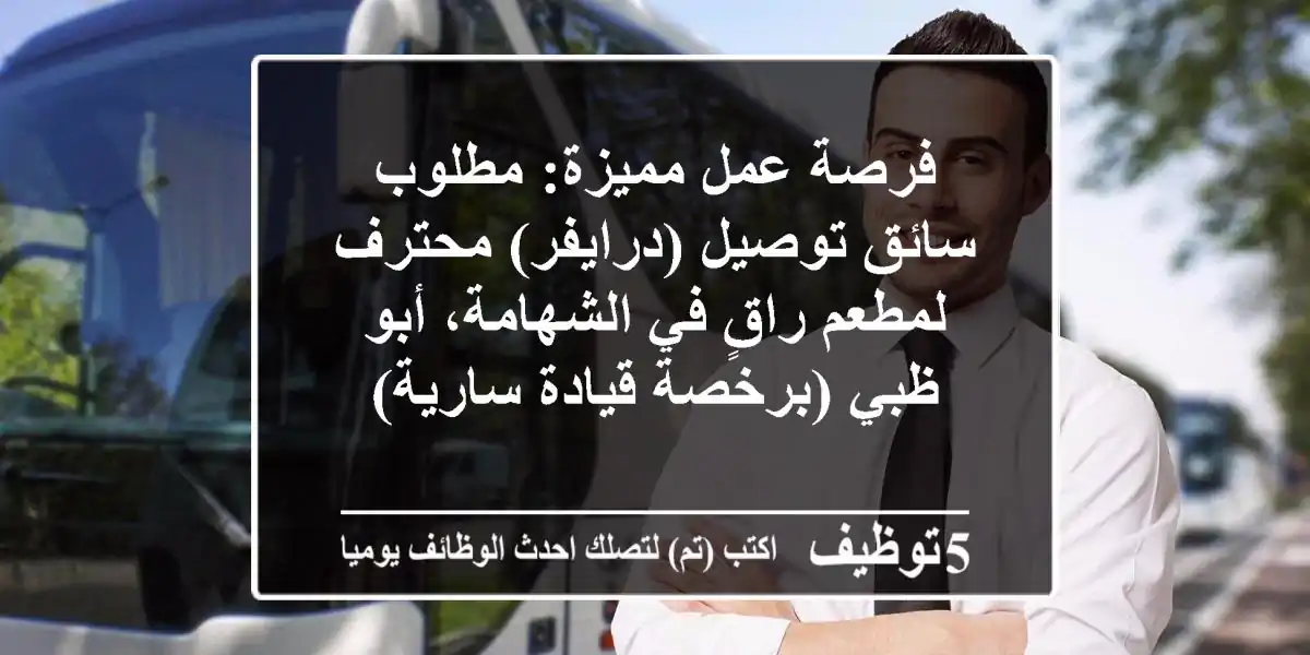 فرصة عمل مميزة: مطلوب سائق توصيل (درايفر) محترف لمطعم راقٍ في الشهامة، أبو ظبي (برخصة قيادة سارية)