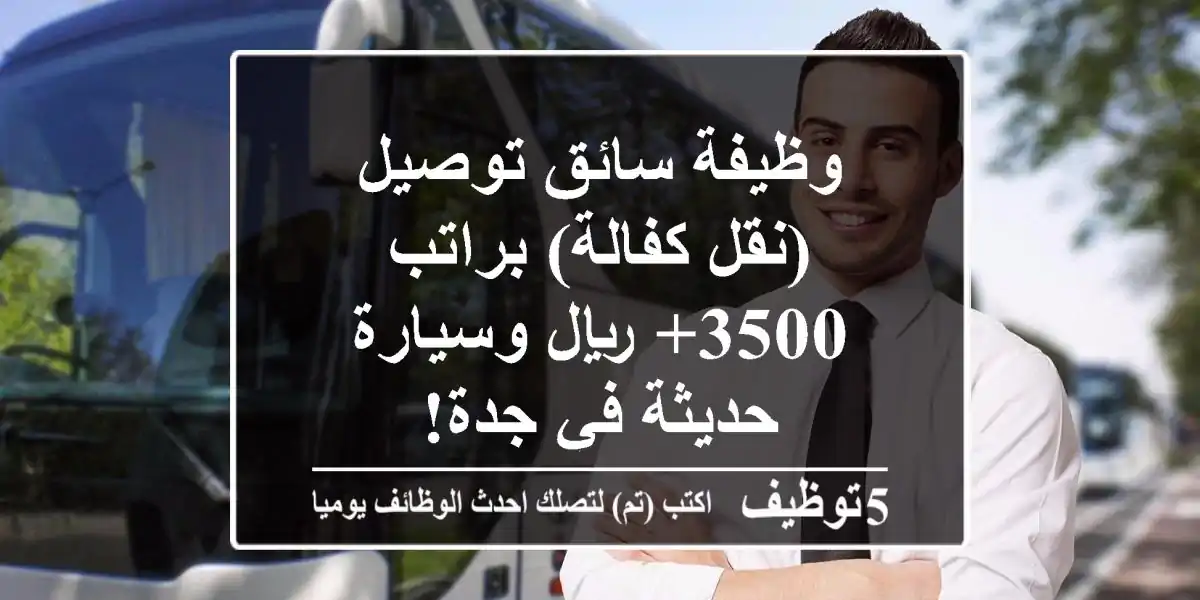 وظيفة سائق توصيل (نقل كفالة) براتب 3500+ ريال وسيارة حديثة في جدة!