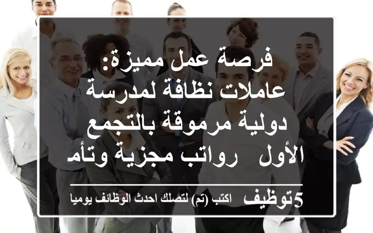 فرصة عمل مميزة: عاملات نظافة لمدرسة دولية مرموقة بالتجمع الأول - رواتب مجزية وتأمين!