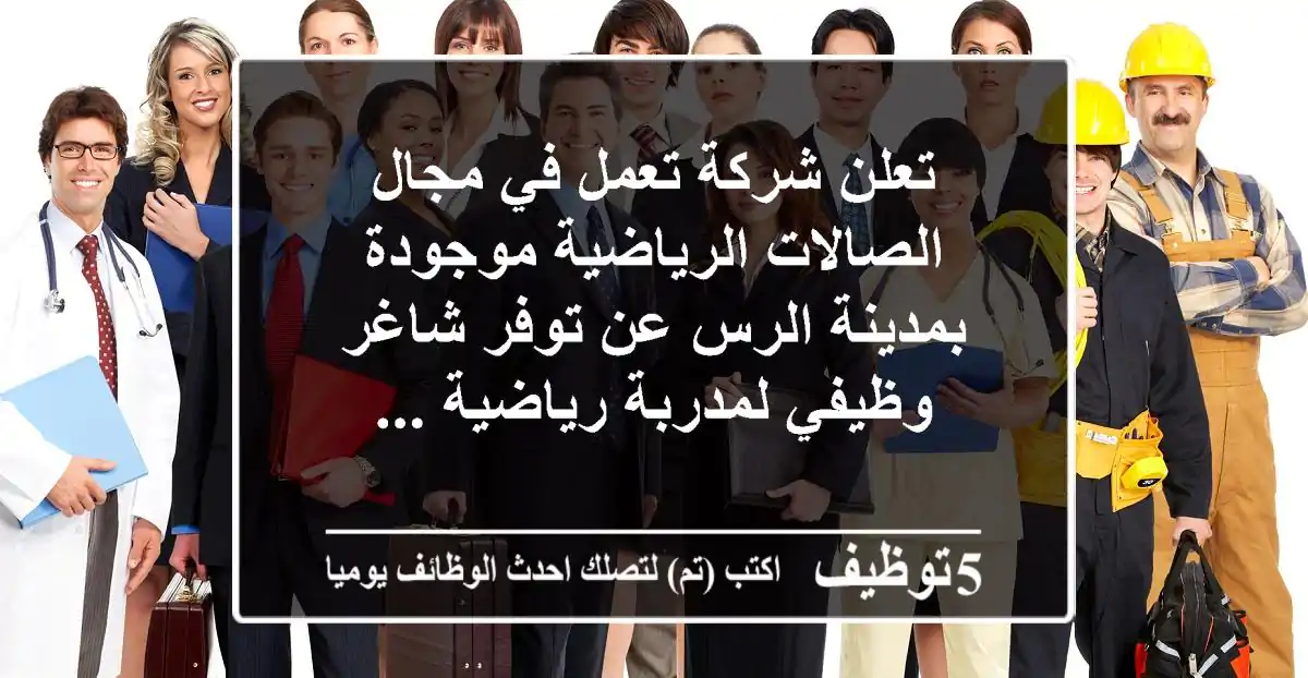 تعلن شركة تعمل في مجال الصالات الرياضية موجودة بمدينة الرس عن توفر شاغر وظيفي لمدربة رياضية ...