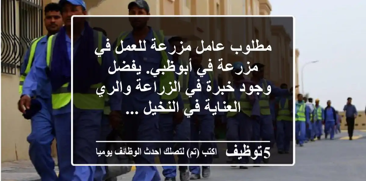 مطلوب عامل مزرعة للعمل في مزرعة في أبوظبي. يفضل وجود خبرة في الزراعة والري العناية في النخيل ...